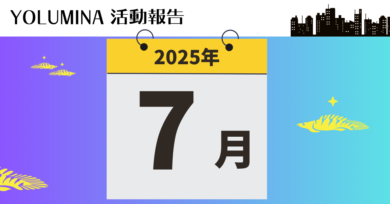 YOLUMINA・2025年7月の活動報告
