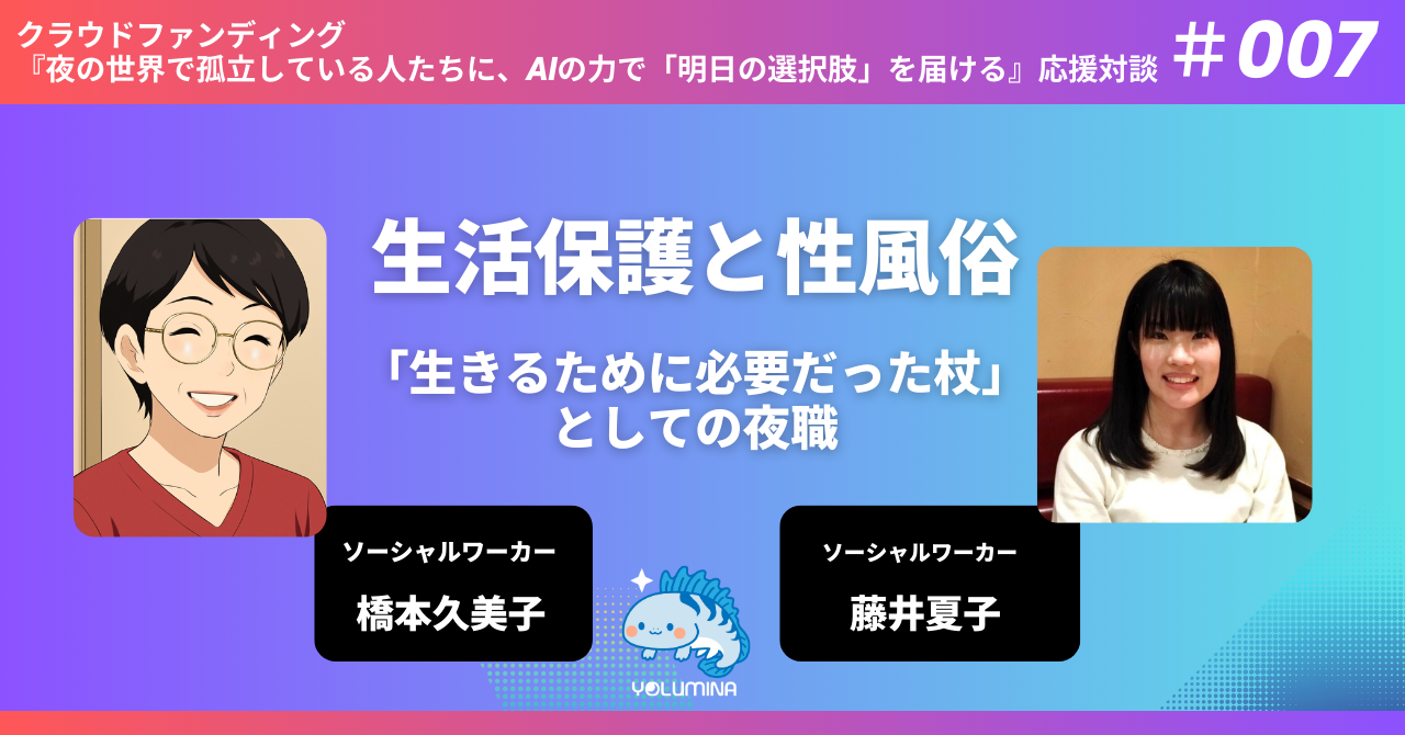 生活保護と性風俗 ~「生きるために必要だった杖」としての夜職~【クラファン応援対談 #007 橋本久美子 × 藤井夏子】